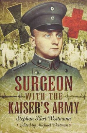 Surgeon With The Kaiser's Army by Stephan Kurt Westmann