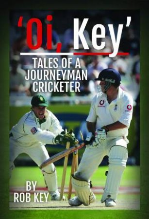 'Oi, Key' Tales Of A Journeyman Cricketer by Rob Key