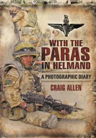 With The Paras In Helmand: A Photographic Diary by Craig Allen