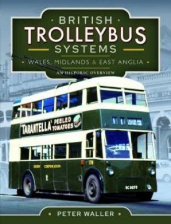 British Trolleybus Systems - Wales, Midlands and East Anglia: An Historic Overview by PETER WALLER