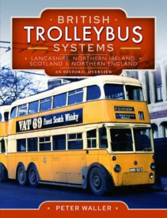 British Trolleybus Systems - Lancashire, Northern Ireland, Scotland And Northern England: An Historic Overview by Peter Waller