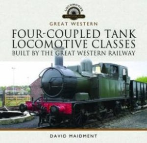 Four-Coupled Tank Locomotive Classes Built by the Great Western Railway by DAVID MAIDMENT