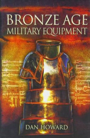 Bronze Age Military Equipment by Dan Howard