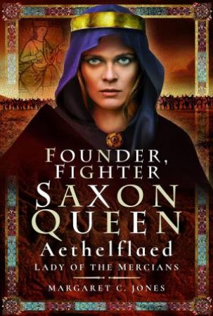 Founder, Fighter, Saxon Queen: Aethelflaed, Lady of the Mercians by MARGARET C. JONES