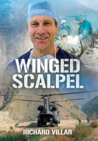 Winged Scalpel: A Surgeon at the Frontline of Disaster by RICHARD VILLAR