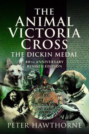 Animal Victoria Cross: The Dickin Medal by PETER HAWTHORNE