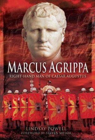 Marcus Agrippa: Right-Hand Man of Caesar Augustus by LINDSAY POWELL