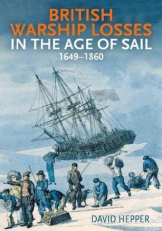 British Warship Losses in the Age of Sail: 1649-1859 by DAVID HEPPER