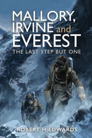 Mallory, Irvine and Everest: The Last Step But One by ROBERT H. EDWARDS