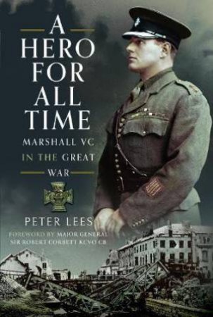 Hero For All Times: Marshall VC in The Great War by PETER LEES