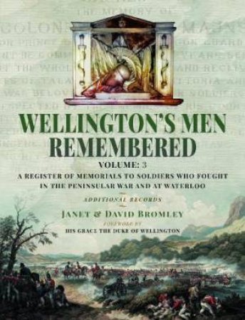 Wellington's Men Remembered: A Register of Memorials to Soldiers who Fought in the Peninsular War and at Waterloo - Vol III by JANET BROMLEY