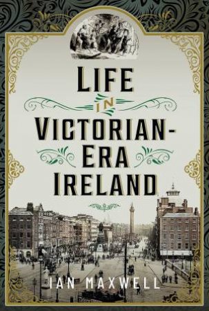 Life in Victorian Era Ireland by IAN MAXWELL