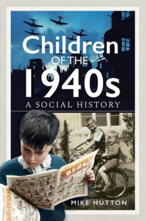 Children of the 1940s: A Social History by MIKE HUTTON