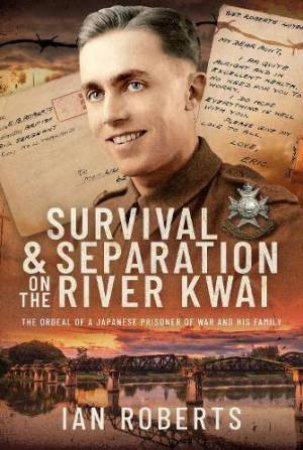 Survival and Separation on the River Kwai: The Ordeal of a Japanese Prisoner of War and His Family by IAN ROBERTS