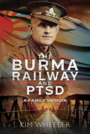 Burma Railway and PTSD: A Family Memoir by KIM WHEELER