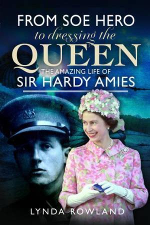 From SOE Hero to Dressing the Queen: The Amazing Life of Sir Hardy Amies by LYNDA ROWLAND