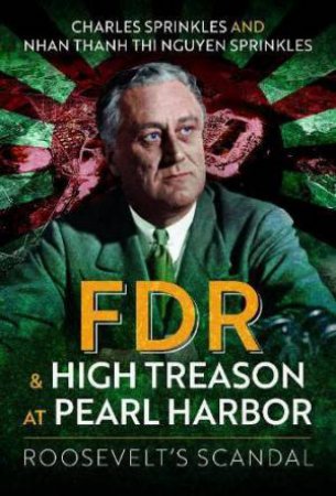 FDR and High Treason at Pearl Harbor: Roosevelt's Scandal by CHARLES SPRINKLES