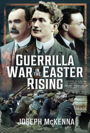 Guerrilla War in the Easter Rising by JOSEPH MCKENNA