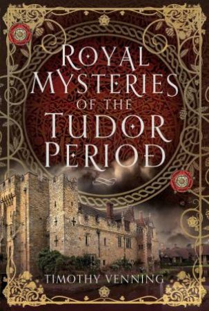 Royal Mysteries of the Tudor Period by TIMOTHY VENNING