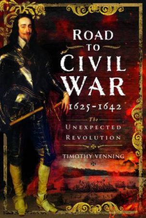 Road to Civil War, 1625-1642: The Unexpected Revolution by TIMOTHY VENNING