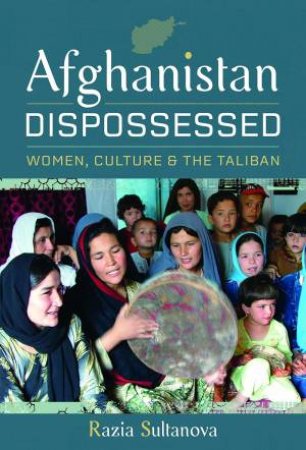 Afghanistan Dispossessed: Women, Culture and the Taliban by EAZIA SULTANOVA