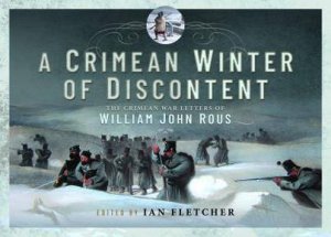 Crimean Winter of Discontent: The Crimean War Letters of William John Rous by IAN FLETCHER