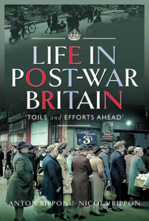 Life in Post-War Britain: Toils and Efforts Ahead by ANTON RIPPON