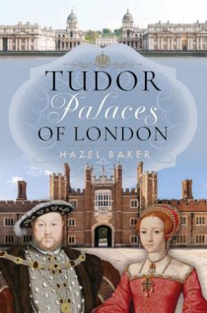 Tudor Palaces of London by HAZEL BAKER