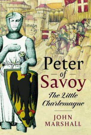 Peter of Savoy: The Little Charlemagne by JOHN MARSHALL