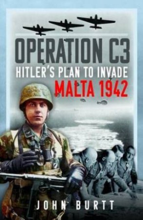 Operation C3: Hitler's Plan to Invade Malta 1942 by JOHN BURTT