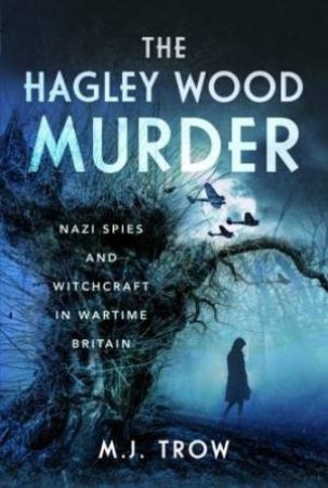 Hagley Wood Murder: Nazi Spies and Witchcraft in Wartime Britain by M. J. TROW