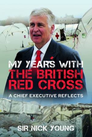 My Years With The British Red Cross: A Chief Executive Reflects by Nicholas Young