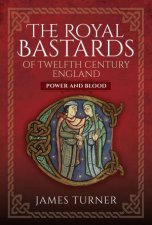 Royal Bastards of Twelfth Century England Power and Blood