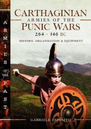 Carthaginian Armies of the Punic Wars, 264146 BC: History, Organization and Equipment by GABRIEL ESPOSITO