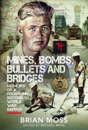 Mines, Bombs, Bullets and Bridges: A Sapper's Second World War Diary by MICHAEL MOSS