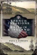French Invasions of Britain and Ireland 17971798 The Revolutionaries and Spies who Sought to Topple the Government of King George
