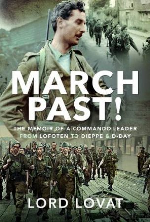 March Past: The Memoir Of A Commando Leader, From Lofoten To Dieppe And D-Day by Lord Lovat