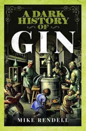 Dark History Of Gin by Mike Rendell