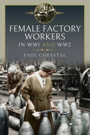 Female Factory Workers in WW1 and WW2 by PAUL CHRYSTAL