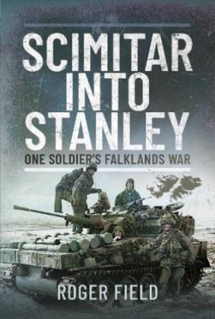 By Staff And Scimitar To Stanley: My Falklands War by Roger Field