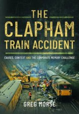 Clapham Train Accident Causes Context and the Corporate Memory Challenge