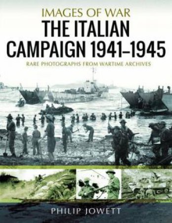 Italian Campaign, 1943-1945: Rare Photographs from Wartime Archives by PHILIP JOWETT