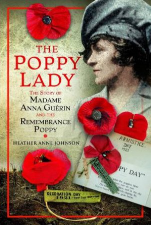 Poppy Lady: The Story Of Madame Anna Gurin And The Remembrance Poppy by Heather Johnson