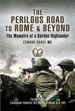 Perilous Road To Rome And Beyond: The Memoirs Of A Gordon Highlander by Edward Grace 