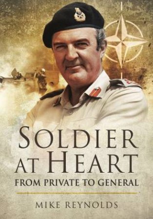 Soldier At Heart: From Private To General by Michael Reynolds