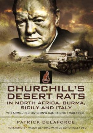 Churchill's Desert Rats In North Africa, Burma, Sicily And Italy: 7th Armoured Division's Campaigns, 1940-1943 by Patrick Delaforce