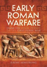 Early Roman Warfare From The Regal Period To The First Punic War