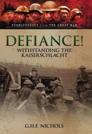 Defiance!: Withstanding The Kaiserschlacht by G. H. F. Nichols 