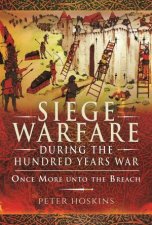 Siege Warfare During The Hundred Years War Once More Unto The Breach