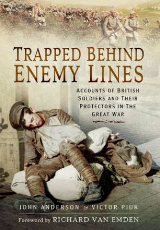 Trapped Behind Enemy Lines: Accounts Of British Soldiers And Their Protectors In The Great War by John Anderson 